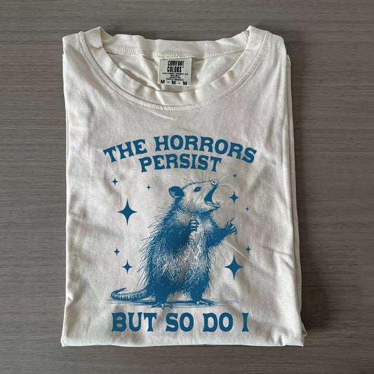 The Horrors Persist But So Do I T-shirt