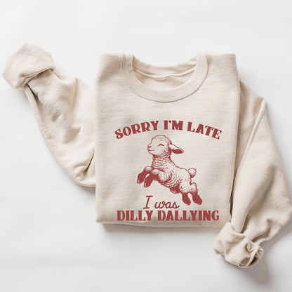 Sorry I'm Late I Was Dilly Dallying T-shirt/Sweatshirt
