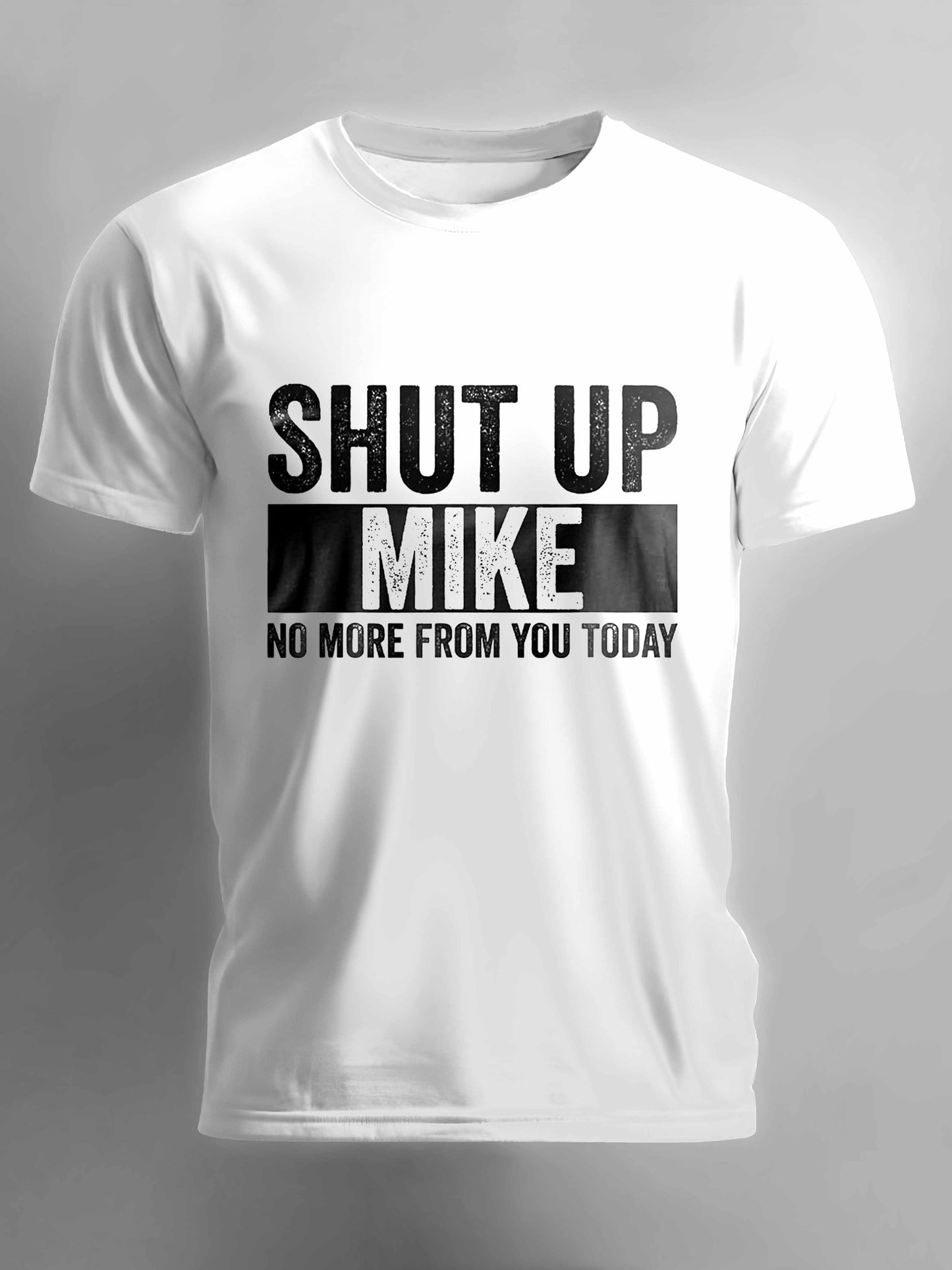 Shut Up Mike No More From You Today T-shirt